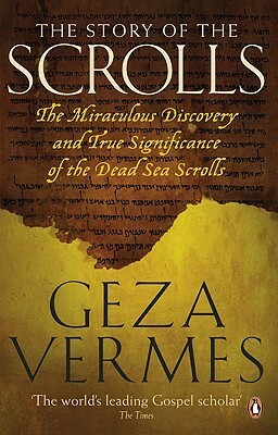 The Story of the Scrolls: The Miraculous Discovery and True Significance of the Dead Sea Scrolls by Géza Vermes