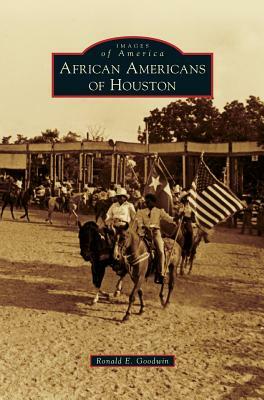 African Americans of Houston by Ronald E. Goodwin