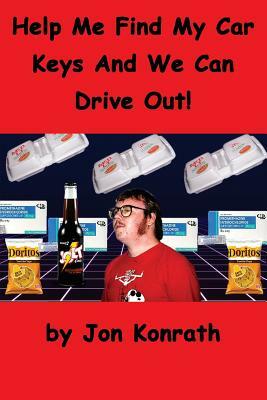 Help Me Find My Car Keys and We Can Drive Out! by Jon Konrath