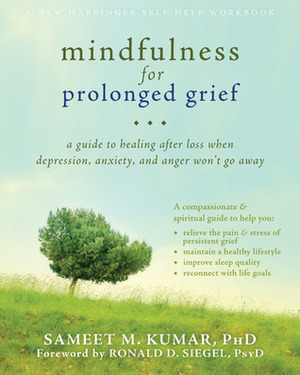 Mindfulness for Prolonged Grief: A Guide to Healing after Loss When Depression, Anxiety, and Anger Won't Go Away by Sameet M. Kumar