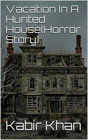 Vacation In A Hunted House(Horror Story) by Kabir Khan