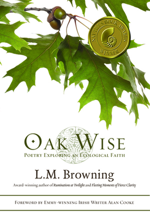 Oak Wise: Poetry Exploring an Ecological Faith by L.M. Browning, Alan Cooke