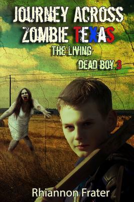 Journey Across Zombie Texas: The Living Dead Boy 3 by Rhiannon Frater