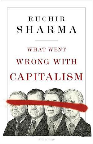 What Went Wrong With Capitalism by Ruchir Sharma, Ruchir Sharma