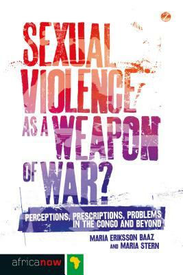 Sexual Violence as a Weapon of War? by Maria Eriksson Baaz, Professor Maria Stern