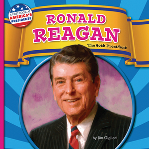 Ronald Reagan: The 40th President by Jim Gigliotti