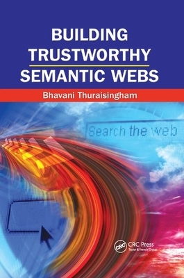 Building Trustworthy Semantic Webs by Bhavani Thuraisingham