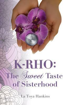 K-Rho: The Sweet Taste of Sisterhood by La Toya Hankins