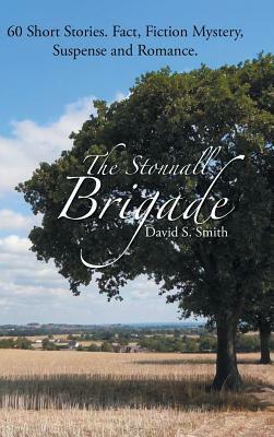 The Stonnall Brigade: 60 Short Stories. Fact, Fiction Mystery, Suspense and Romance. by David S. Smith