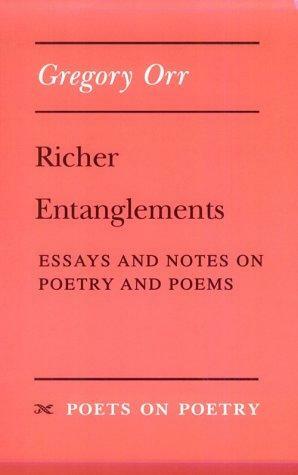 Richer Entanglements: Essays and Notes on Poetry and Poems by Gregory Orr