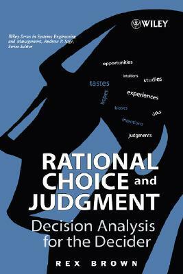 Rational Choice and Judgment: Decision Analysis for the Decider by Rex Brown