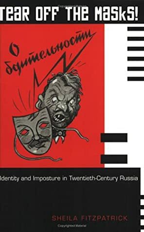 Tear Off the Masks!: Identity and Imposture in Twentieth-Century Russia by Sheila Fitzpatrick