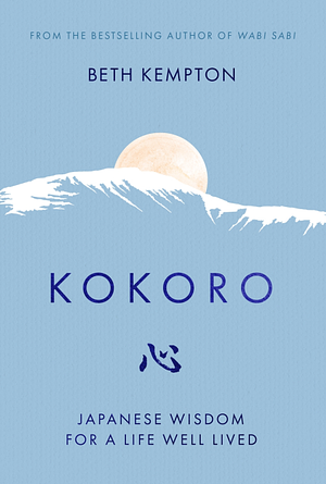 Kokoro: Japanese Wisdom for a Life Well-lived by Beth Kempton