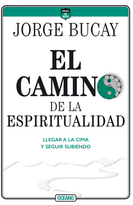 Camino de la Espiritualidad: Llegar a la Cima Y Seguir Subiendo by Jorge Bucay