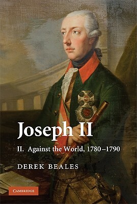 Joseph II: Volume II: Against the World, 1780-1790 by Derek Beales