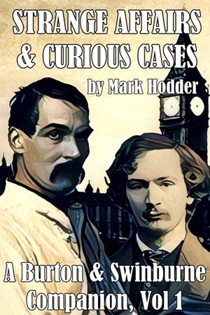 Strange Affairs and Curious Cases: A Burton and Swinburne Companion by Mark Hodder