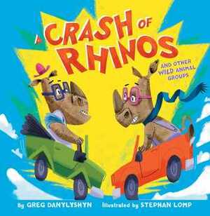 A Crash of Rhinos: and other wild animal groups by Stephan Lomp, Greg Danylyshyn