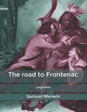 The road to Frontenac: Large Print by Samuel Merwin