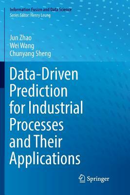 Data-Driven Prediction for Industrial Processes and Their Applications by Jun Zhao, Chunyang Sheng, Wei Wang