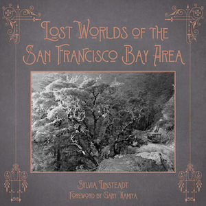 Lost Worlds of the San Francisco Bay Area by Sylvia Linsteadt