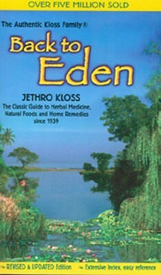 Back to Eden: The Classic Guide to Herbal Medicine, Natural Foods, and Home Remedies Since 1939 by Jethro Kloss