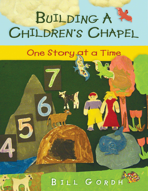 Building a Children's Chapel: One Story at a Time by Bill Gordh