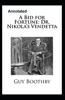 A Bid for Fortune or Dr. Nikola's Vendetta Annotated by Guy Newell Boothby