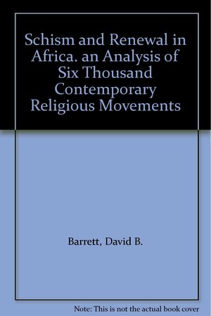 Schism And Renewal In Africa: An Analysis Of Six Thousand Contemporary Religious Movements by David B. Barrett