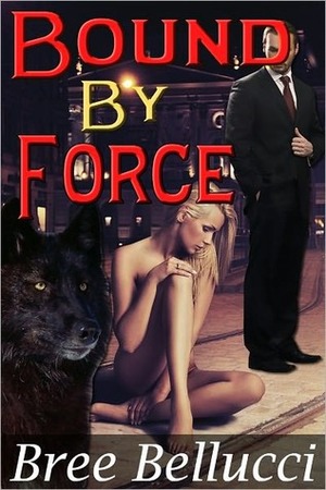 Bound By Force by Bree Bellucci