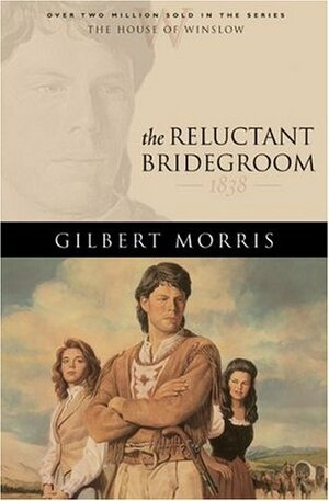 The Reluctant Bridegroom: 1838 by Gilbert Morris