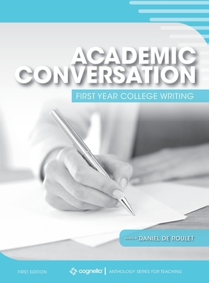 Academic Conversation: First Year College Writing by Daniel de Roulet