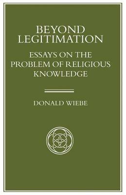 Beyond Legitimation: Essays on the Problem of Religious Knowledge by Donald Wiebe