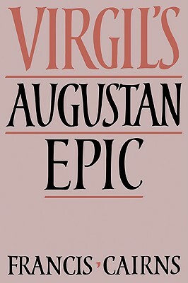 Virgil's Augustan Epic by Francis Cairns