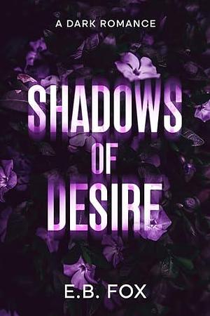 Shadows of Desire: A Dark Romance by E.B. Fox, E.B. Fox