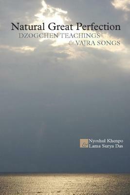 Natural Great Perfection: Dzogchen Teachings and Vajra Songs by Lama Surya Das, Nyoshul Khenpo