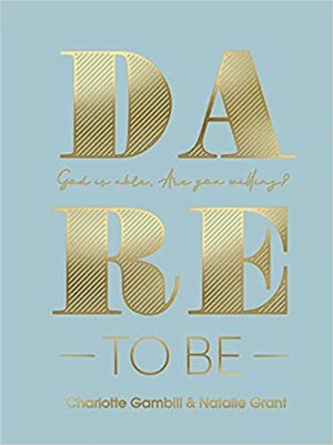Dare to Be: God Is Able. Are You Willing? by Charlotte Gambill, Natalie Grant
