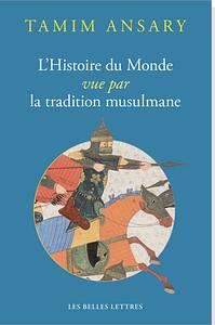 L' Histoire Du Monde Vue Par La Tradition Musulmane by Tamim Ansary