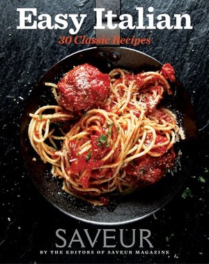 Saveur Easy Italian: 30 Classic Recipes by Saveur Magazine