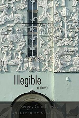 Illegible: A Novel by Sergey Gandlevsky