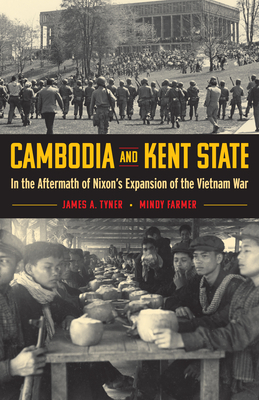 Cambodia and Kent State: In the Aftermath of Nixon's Expansion of the Vietnam War by James A. Tyner, Mindy Farmer