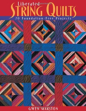 Liberated String Quilts by Gwen Marston