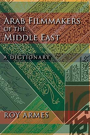 Arab Filmmakers of the Middle East: A Dictionary by Roy Armes