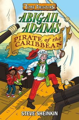 Abigail Adams, Pirate of the Caribbean by Steve Sheinkin, Neil Swaab