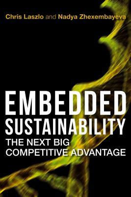 Embedded Sustainability: The Next Big Competitive Advantage by Chris Laszlo, Nadya Zhexembayeva