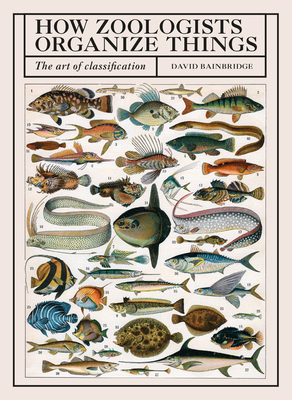 How Zoologists Organize Things: The Art of Classification by David Bainbridge