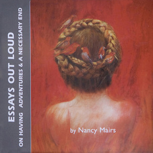 Essays Out Loud: On Having Adventures and a Necessary End by Nancy Mairs