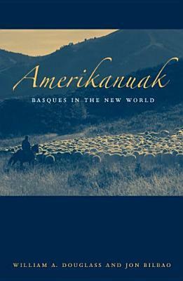 Amerikanuak: Basques In The New World by William A. Douglass