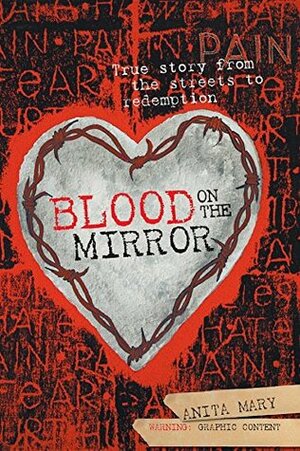 Blood on the Mirror: True story from the streets to redemption by Anita Mary