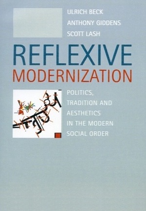 Reflexive Modernization: Politics, Tradition and Aesthetics in the Modern Social Order by Ulrich Beck, Anthony Giddens, Scott Lash