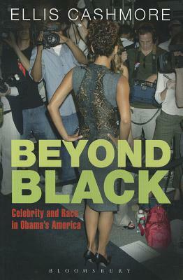 Beyond Black: Celebrity and Race in Obama's America by Ellis Cashmore